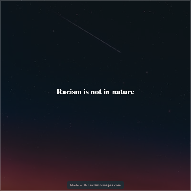 Racism is not in nature